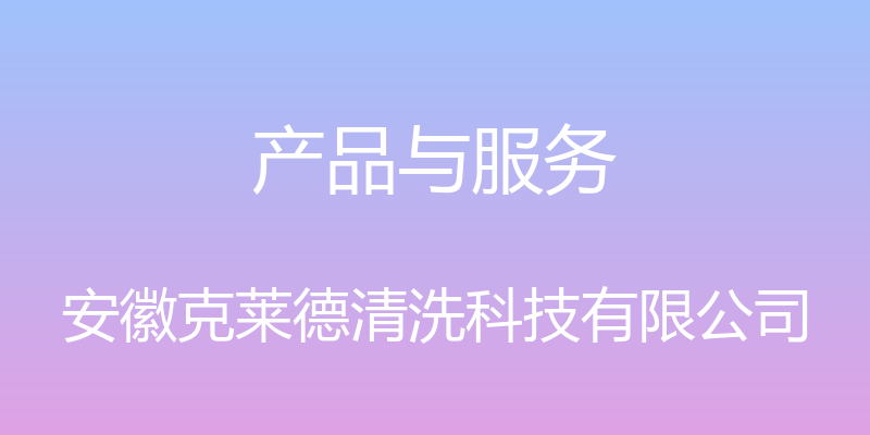 产品与服务 - 安徽克莱德清洗科技有限公司