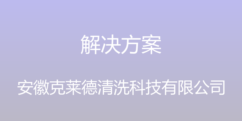 解决方案 - 安徽克莱德清洗科技有限公司