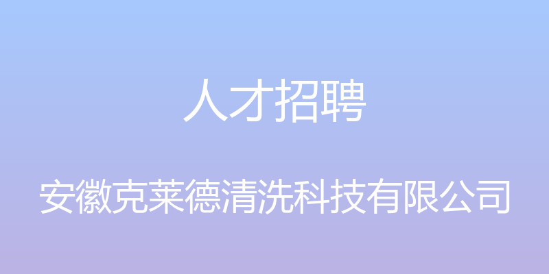 人才招聘 - 安徽克莱德清洗科技有限公司